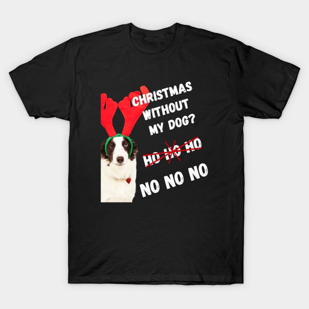 Christmas without My Dog? NO NO NO! T-Shirt by greenPAWS graphics